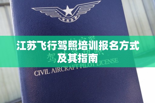江苏飞行驾照培训报名方式及其指南
