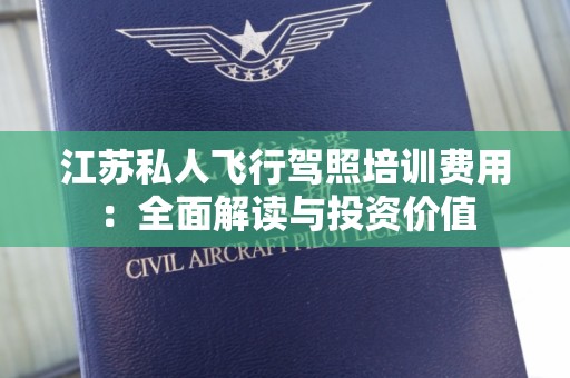 江苏私人飞行驾照培训费用：全面解读与投资价值