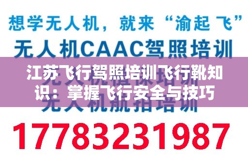 江苏飞行驾照培训飞行靴知识：掌握飞行安全与技巧