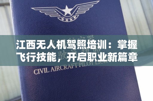 江西无人机驾照培训：掌握飞行技能，开启职业新篇章