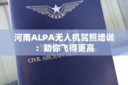 河南ALPA无人机驾照培训：助你飞得更高