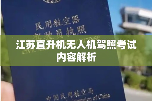江苏直升机无人机驾照考试内容解析