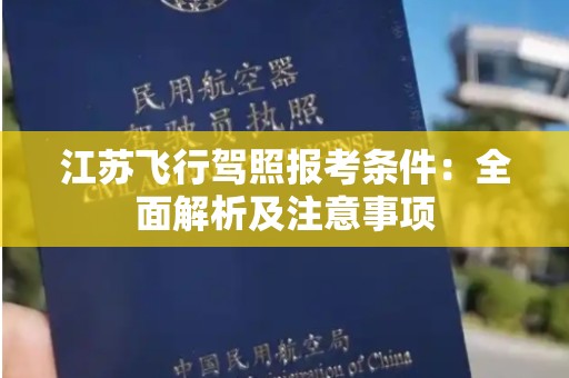 江苏飞行驾照报考条件：全面解析及注意事项