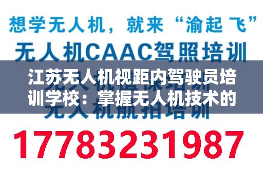 江苏无人机视距内驾驶员培训学校：掌握无人机技术的未来之路