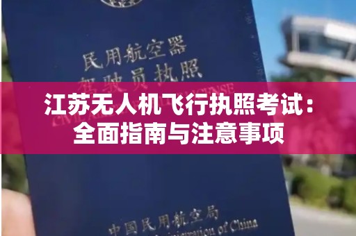 江苏无人机飞行执照考试：全面指南与注意事项