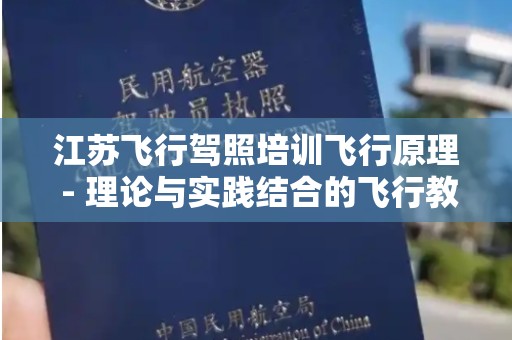 江苏飞行驾照培训飞行原理 - 理论与实践结合的飞行教育