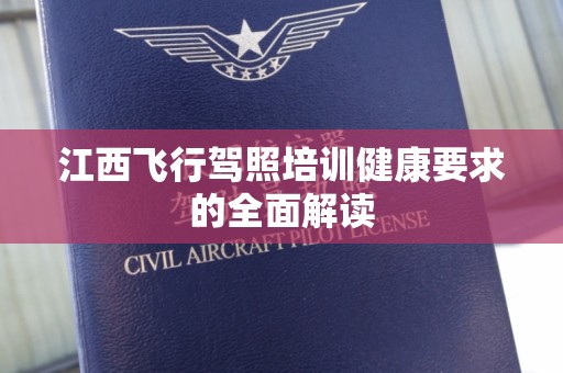 江西飞行驾照培训健康要求的全面解读