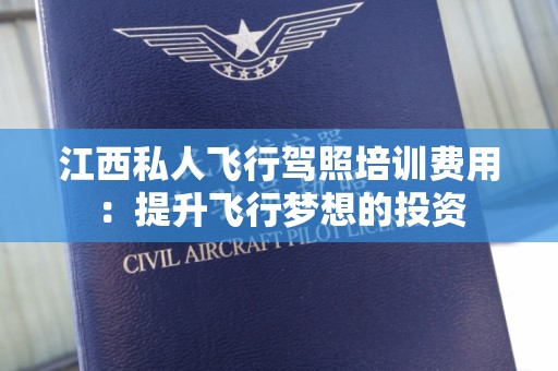 江西私人飞行驾照培训费用：提升飞行梦想的投资