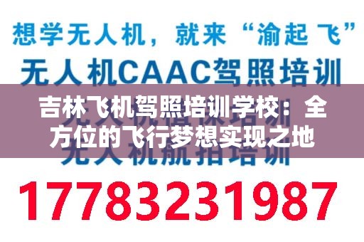 吉林飞机驾照培训学校：全方位的飞行梦想实现之地
