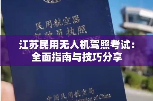 江苏民用无人机驾照考试：全面指南与技巧分享
