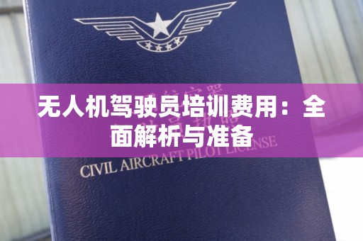 无人机驾驶员培训费用：全面解析与准备
