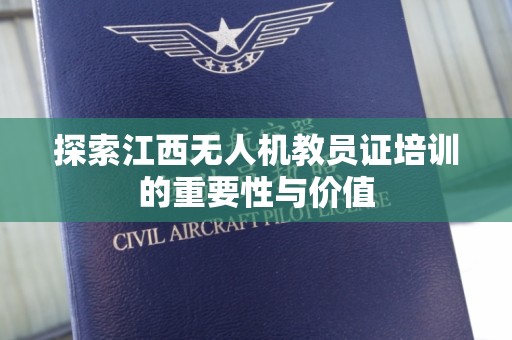 探索江西无人机教员证培训的重要性与价值