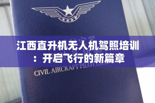 江西直升机无人机驾照培训：开启飞行的新篇章