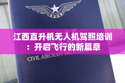 江西直升机无人机驾照培训：开启飞行的新篇章