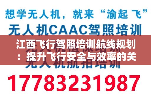 江西飞行驾照培训航线规划：提升飞行安全与效率的关键