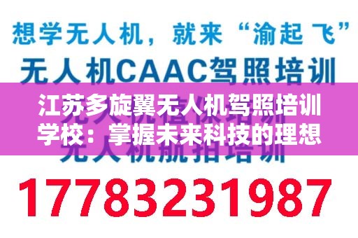 江苏多旋翼无人机驾照培训学校：掌握未来科技的理想选择