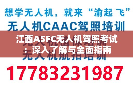 江西ASFC无人机驾照考试：深入了解与全面指南