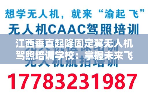 江西垂直起降固定翼无人机驾照培训学校：掌握未来飞行技术的桥梁