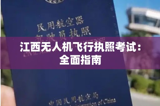 江西无人机飞行执照考试：全面指南