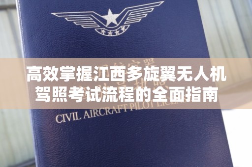 高效掌握江西多旋翼无人机驾照考试流程的全面指南