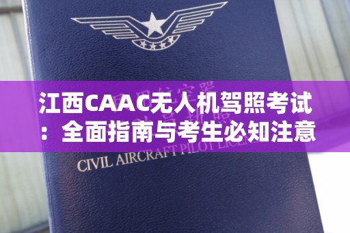 江西CAAC无人机驾照考试：全面指南与考生必知注意事项