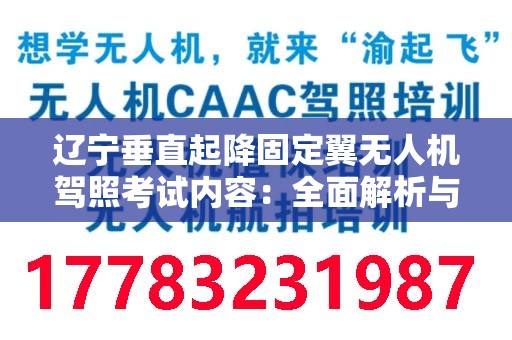 辽宁垂直起降固定翼无人机驾照考试内容：全面解析与准备指南