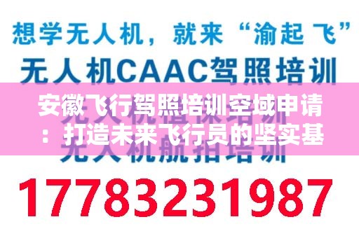 安徽飞行驾照培训空域申请：打造未来飞行员的坚实基础