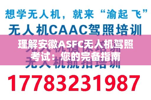 理解安徽ASFC无人机驾照考试：您的完备指南