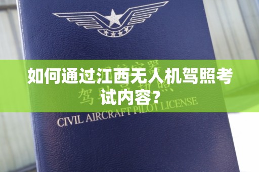 如何通过江西无人机驾照考试内容？