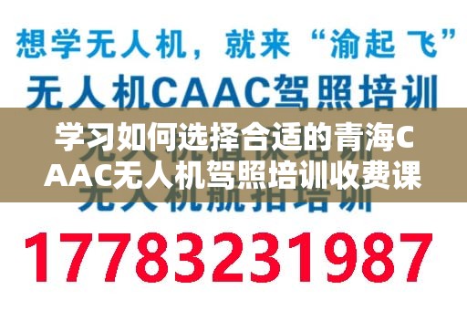 学习如何选择合适的青海CAAC无人机驾照培训收费课程