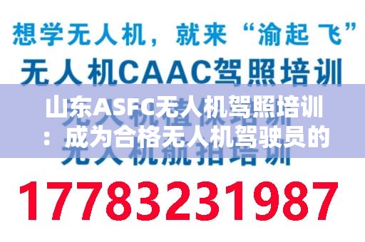 山东ASFC无人机驾照培训：成为合格无人机驾驶员的必经之路