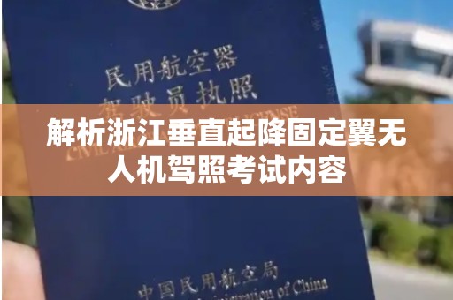 解析浙江垂直起降固定翼无人机驾照考试内容