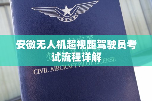 安徽无人机超视距驾驶员考试流程详解