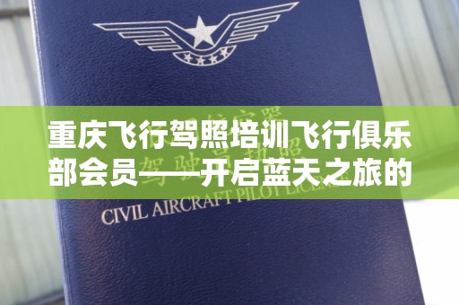 重庆飞行驾照培训飞行俱乐部会员——开启蓝天之旅的梦想