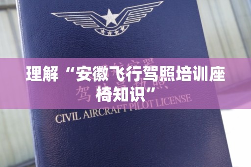 理解“安徽飞行驾照培训座椅知识”