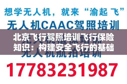 北京飞行驾照培训飞行保险知识：构建安全飞行的基础