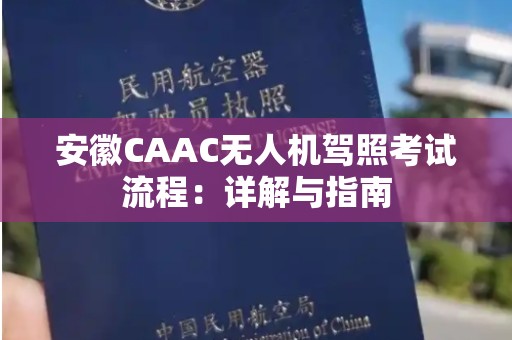 安徽CAAC无人机驾照考试流程：详解与指南