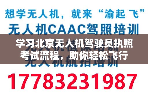 学习北京无人机驾驶员执照考试流程，助你轻松飞行
