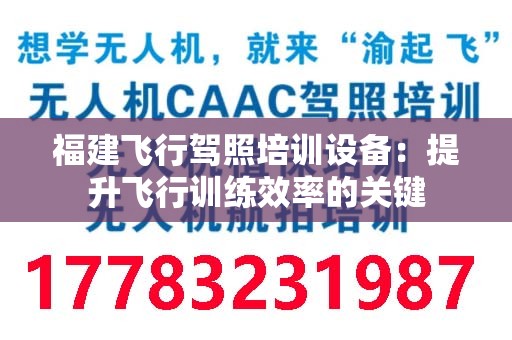 福建飞行驾照培训设备：提升飞行训练效率的关键