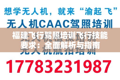 福建飞行驾照培训飞行技能要求：全面解析与指南
