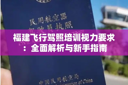福建飞行驾照培训视力要求：全面解析与新手指南