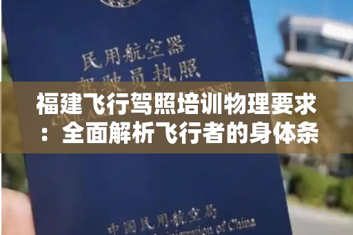 福建飞行驾照培训物理要求：全面解析飞行者的身体条件