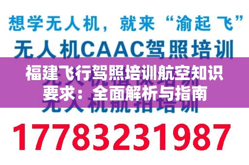 福建飞行驾照培训航空知识要求：全面解析与指南