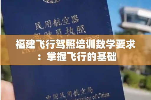 福建飞行驾照培训数学要求：掌握飞行的基础