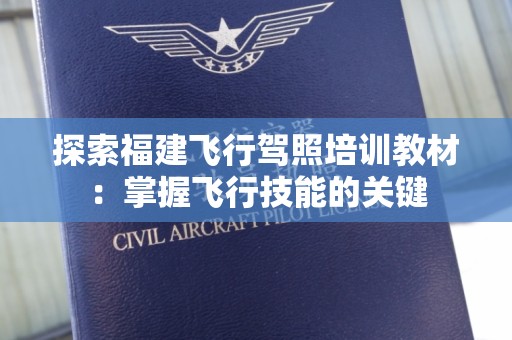 探索福建飞行驾照培训教材：掌握飞行技能的关键