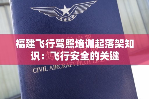 福建飞行驾照培训起落架知识：飞行安全的关键
