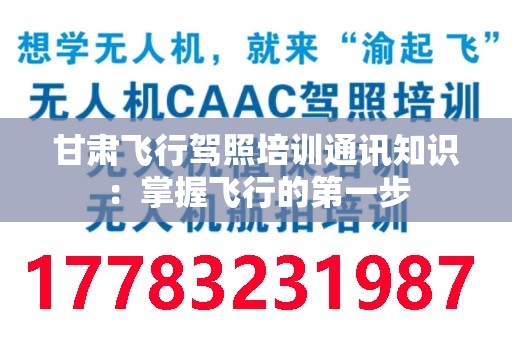 甘肃飞行驾照培训通讯知识：掌握飞行的第一步