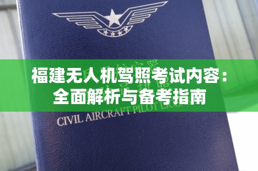 福建无人机驾照考试内容：全面解析与备考指南