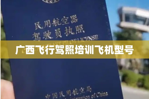 广西飞行驾照培训飞机型号