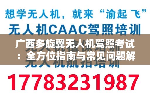 广西多旋翼无人机驾照考试：全方位指南与常见问题解答